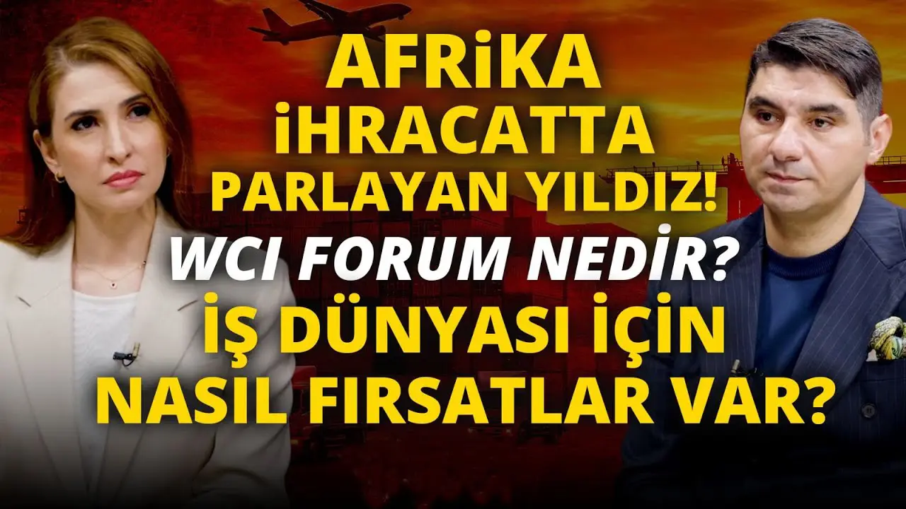 WCI Forum, Türkiye ile Afrika arasında ticaret köprülerini güçlendiriyor